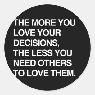 THE MORE YOU LOVE YOUR DECISIONS CLASSIC ROUND STICKER
