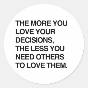 THE MORE YOU LOVE YOUR DECISIONS.png Classic Round Sticker