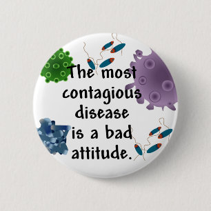 The most contagious disease is a bad attitude 6 cm round badge