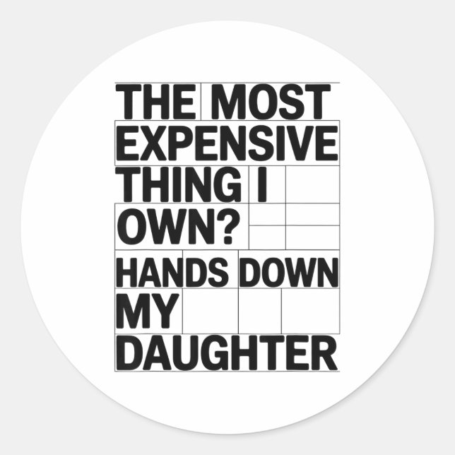 The Most Expensive Thing I Own_ Hands Down My Daug Classic Round Sticker (Front)