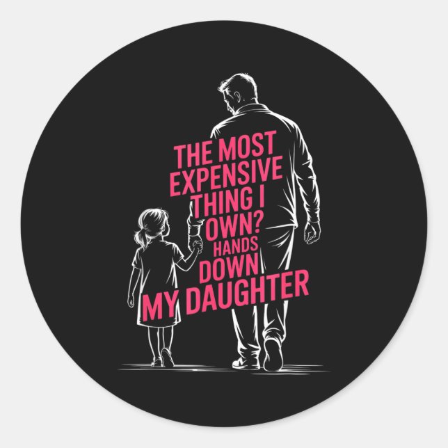 The Most Expensive Thing I Own_ Hands Down My Daug Classic Round Sticker (Front)