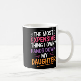 The Most Expensive Thing I Own_ Hands Down My Daug Coffee Mug