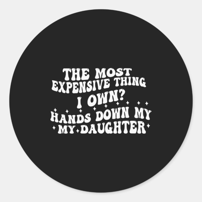 The Most Expensive Thing I Own Hands Down My My Da Classic Round Sticker (Front)