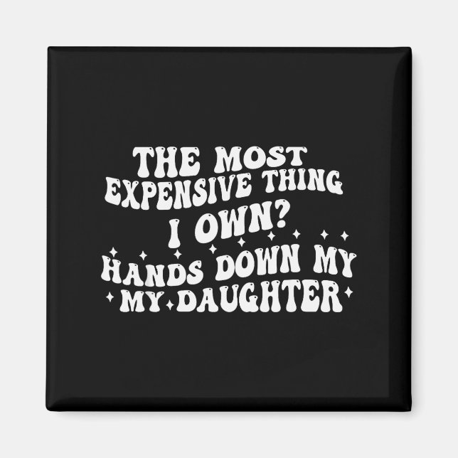 The Most Expensive Thing I Own Hands Down My My Da Magnet (Front)