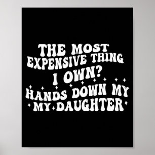 The Most Expensive Thing I Own Hands Down My My Da Poster