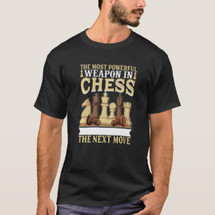 The Most Powerful Weapon In Chess The Next Move Ch T-Shirt