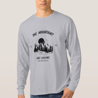 The mountains are calling and here we go  T-Shirt