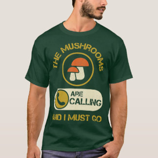 The Mushrooms Are Calling And I Must Go Nature Hik T-Shirt