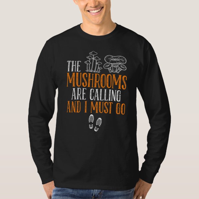 The Mushrooms Call I Must Go Mushroom Picker Mushr T-Shirt (Front)