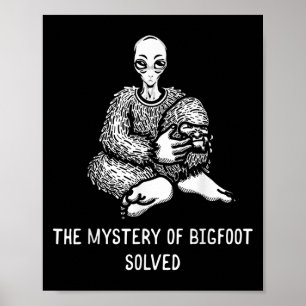 The Mystery Of Bigfoot Solved Funny Alien Sasquatc Poster