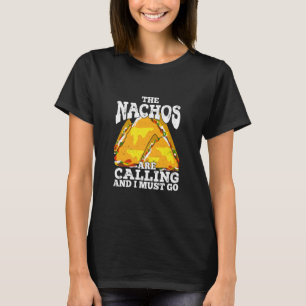 The Nachos Are Calling And I Must Go T-Shirt