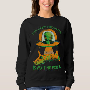 The Next Frontier Is Waiting For Me Alien Astron Sweatshirt