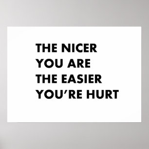 The nicer you are the easier you are hurt poster