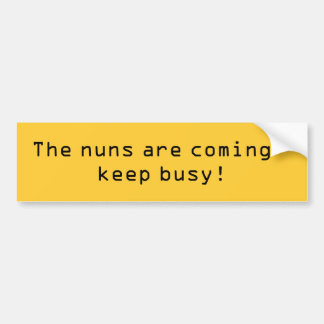 The nuns are coming - keep busy! bumper sticker