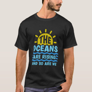 The Ocean Is Rising And So Are Mother Earth Climat T-Shirt