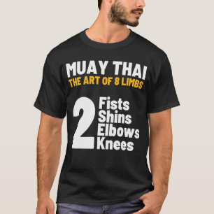 The Of 8 Limbs Muay Thai 2 Fists Shins Elbows Knee T-Shirt