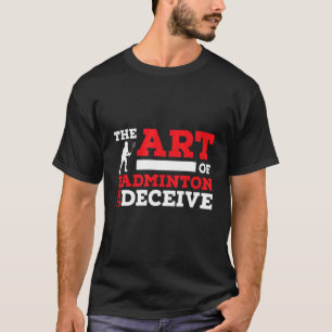 The Of Badminton Is To Deceive Badminton Player T-Shirt