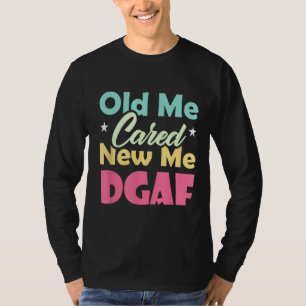 The Old Me Cared The New Me DGAF Apparel sarcasm 2 T-Shirt