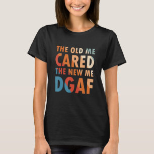 The Old Me Cared The New Me Dgaf Apparel Sarcasm T-Shirt