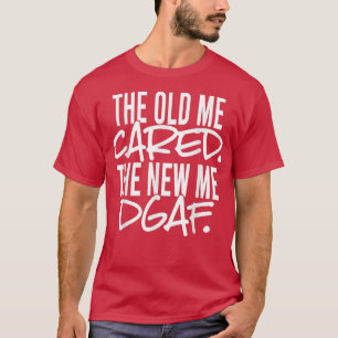 The Old Me Cared The New Me DGAF Apparel T-Shirt
