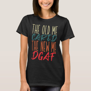 The Old Me Cared The New Me DGAF Sarcasm Vintage T-Shirt