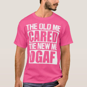 The old me cared the new me DGAF w T-Shirt