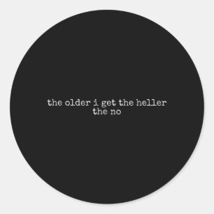 The Older Get The Heller The Sarcastic Aging Humou Classic Round Sticker