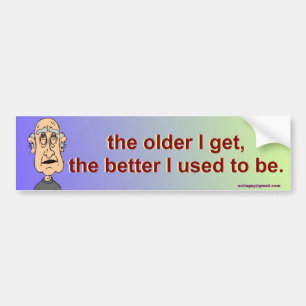 the older I get, Bumper Sticker