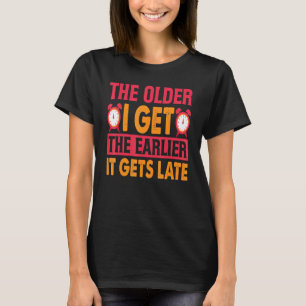 The Older I Get The Earlier It Gets Late Old Peo T-Shirt
