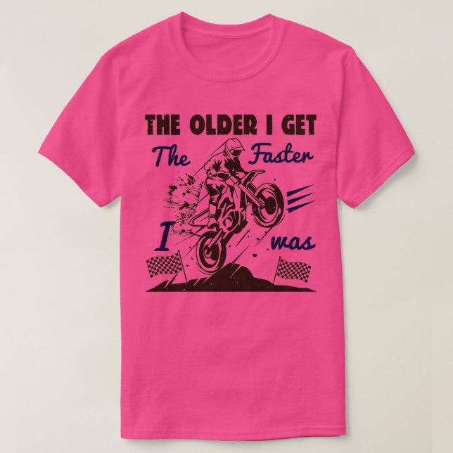 The older I get the faster I was Dirt bike lover  T-Shirt (Design Front)