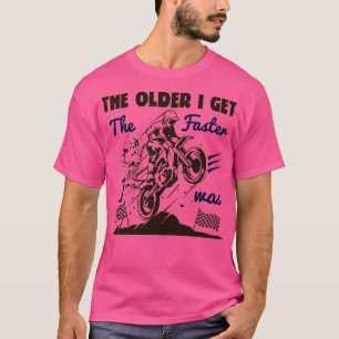 The older I get the faster I was Dirt bike lover T-Shirt
