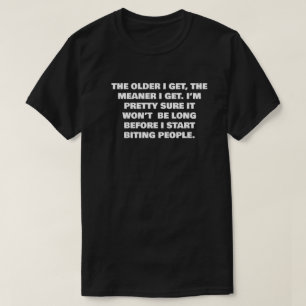 THE OLDER I GET, THE MEANER I GET... T-Shirt