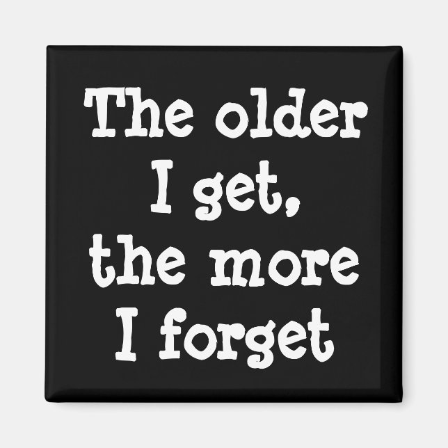 The older I get the more I forget funny magnet (Front)
