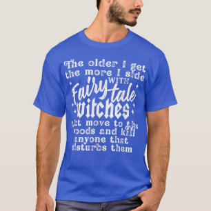The Older I Get The More I Side With Fairytale Wit T-Shirt