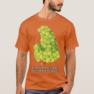 The older the grapes sweeter the wine T-Shirt