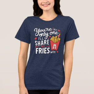 The one I’ll Share My Fries With Funny Valentines Tri-Blend Shirt