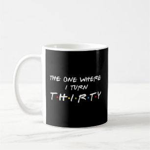The One Where I Turn Thirty 30 Coffee Mug