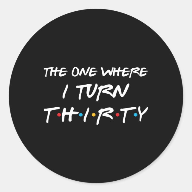 The One Where I Turn Thirty Py Classic Round Sticker (Front)