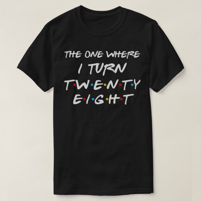 The One Where I Turn Twenty Eight Funny 28th Birth T-Shirt (Design Front)