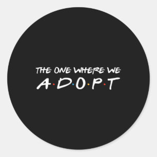 The One Where We Adopt Parents Adoption Adopting Classic Round Sticker