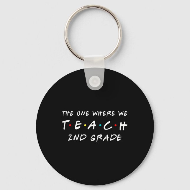 The One Where We Teach 2nd Grade Teacher  Key Ring (Front)