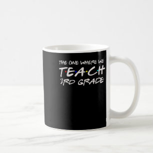 The One Where We Teach 3rd Grade Teacher Gift For Coffee Mug