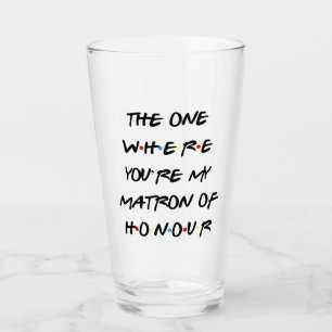 The One Where You're My Matron of Honour Glass
