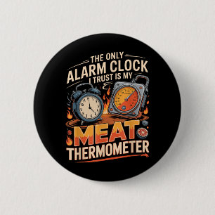 The Only Alarm Clock Trust Is Meat Thermometer Bbq 6 Cm Round Badge