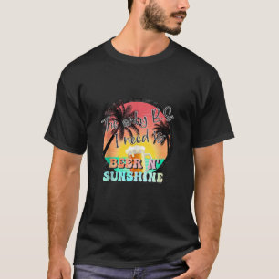 The Only B S I Need Is Beer Beach and Sunshine Fun T-Shirt