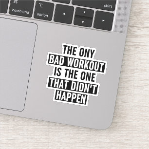 The Only Bad Workout Is The One That Didn't Happen