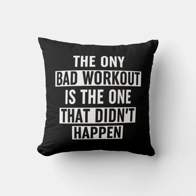 The Only Bad Workout Is The One That Didn't Happen Cushion (Front)