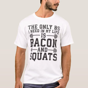 The Only BS I Need Is Bacon and Squats - Funny Gym T-Shirt