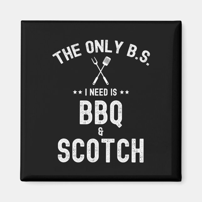 The Only Bs I Need Is Bbq And Scotch Funny Grill R Magnet (Front)