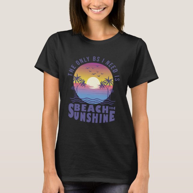 The Only BS I Need IS Beach Sand Sunshine Sunset T-Shirt (Front)